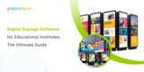 Digital Signage Software for Educational Institutes: The Ultimate Guide